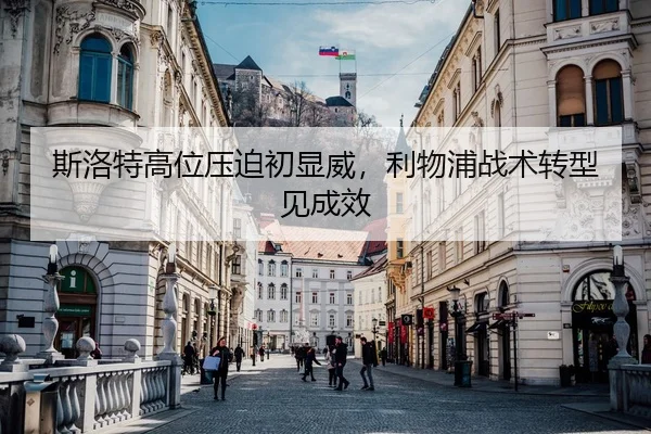 斯洛特高位压迫初显威，利物浦战术转型见成效